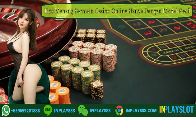 Tips Menang Bermain Casino Online Hanya Dengan Modal Kecil