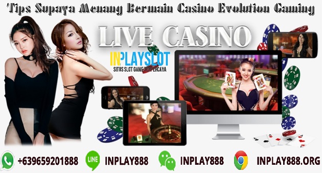 Tips Bisa Menang Bermain Casino Evolution Gaming