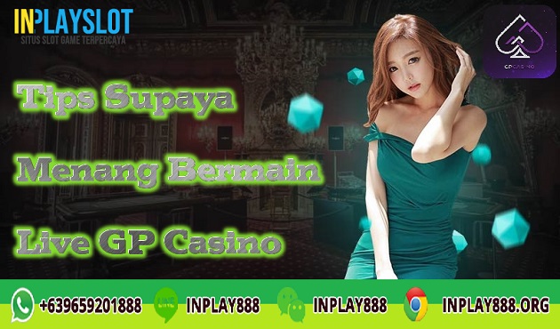 Tips Supaya Menang Bermain Live GP Casino