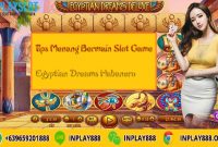Tips Menang Bermain Slot Game Egyptian Dreams Habanero