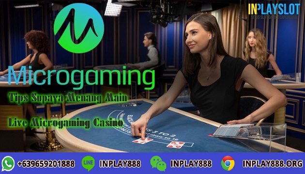 Tips Supaya Menang Main Live Microgaming Casino