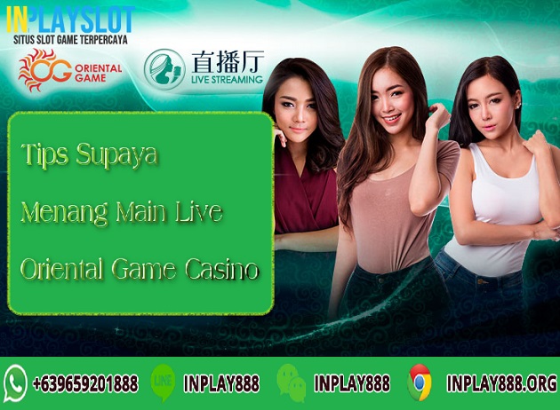 Tips Supaya Menang Main Live Oriental Game Casino